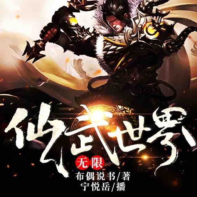 《《无限仙武世界》布偶说书播讲有声小说》MP3打包下载-布偶,小说,仙武,世界,主播