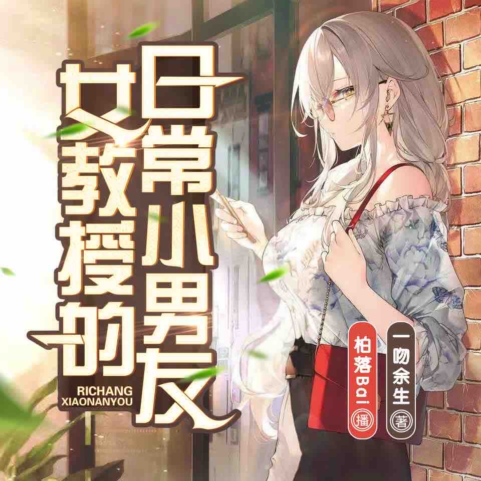 《《女教授的日常小男友》柏落&泽瑾&水寒多人播讲有声小说》有声小说打包下载：一吻余生