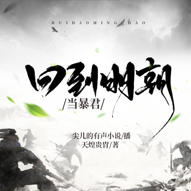 《《回到明朝当暴君》尖儿播讲》完结版MP3有声有声小说打包下载-作者：天煌贵胄